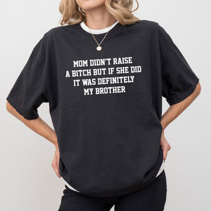 Mom Didn'T Raise a but If She Did It Was Definitely My Brother Shirt, Funny Sibling T-Shirt, Mom Memes Graphic Tee
